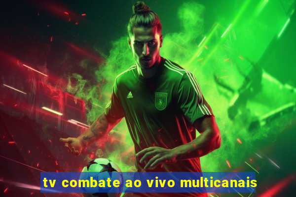 tv combate ao vivo multicanais